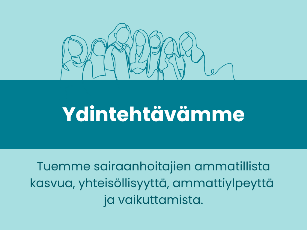 Suomen Sairaanhoitajien ydintehtävänä on Tukea sairaanhoitajien ammatillista kasvua, yhteisöllisyyttä, ammattiylpeyttä ja vaikuttamista.